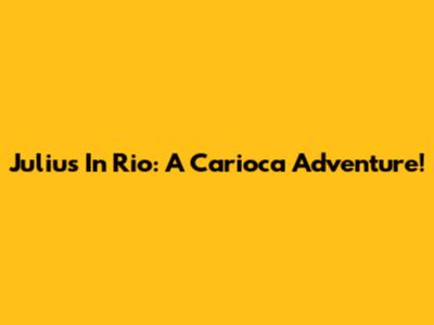 Julius In Rio: A Carioca Adventure!