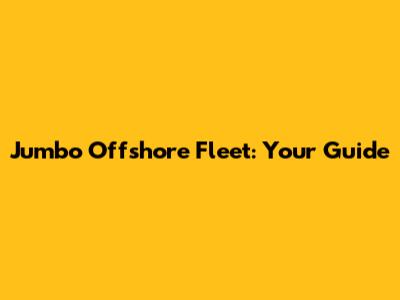 Jumbo Offshore Fleet: Your Guide