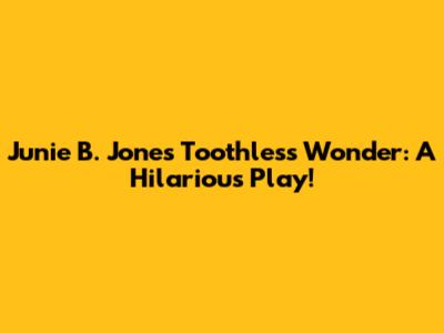 Junie B. Jones Toothless Wonder: A Hilarious Play!