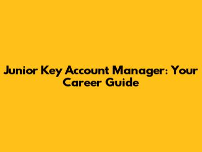 Junior Key Account Manager: Your Career Guide