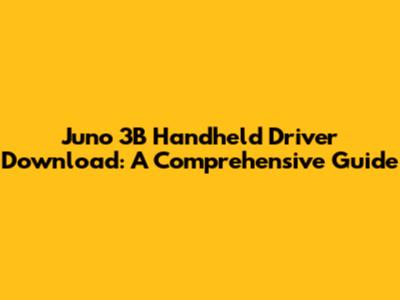Juno 3B Handheld Driver Download: A Comprehensive Guide