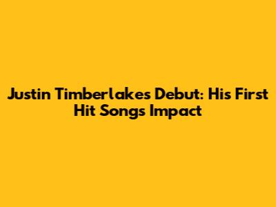 Justin Timberlake's Debut: His First Hit Song's Impact