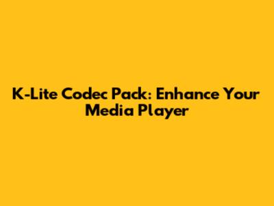 K-Lite Codec Pack: Enhance Your Media Player