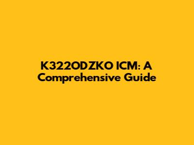 K322ODZKO ICM: A Comprehensive Guide