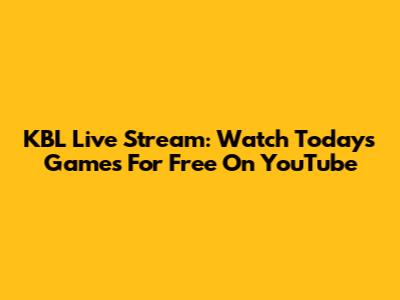 KBL Live Stream: Watch Today's Games For Free On YouTube