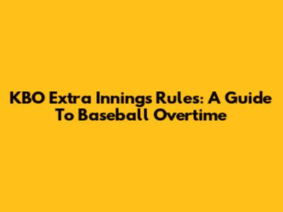 KBO Extra Innings Rules: A Guide To Baseball Overtime