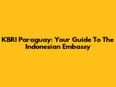 KBRI Paraguay: Your Guide To The Indonesian Embassy
