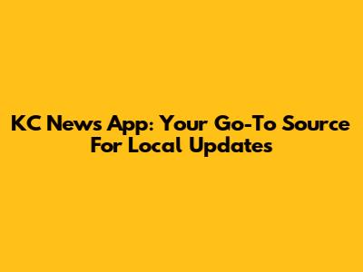 KC News App: Your Go-To Source For Local Updates