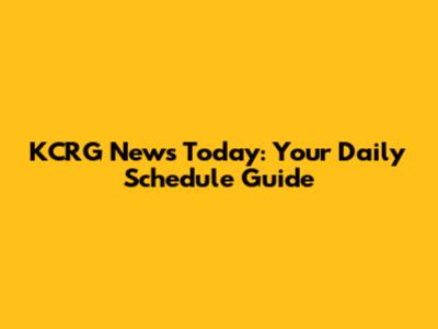 KCRG News Today: Your Daily Schedule Guide