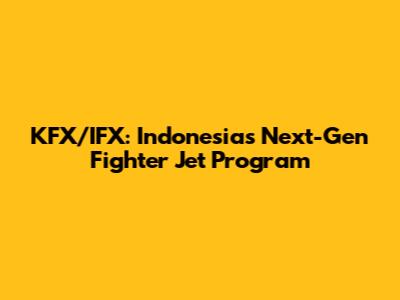 KFX/IFX: Indonesia's Next-Gen Fighter Jet Program