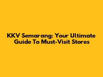 KKV Semarang: Your Ultimate Guide To Must-Visit Stores