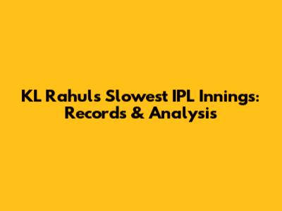 KL Rahul's Slowest IPL Innings: Records & Analysis