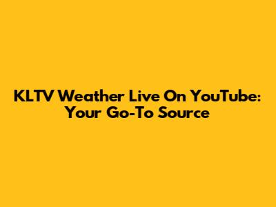 KLTV Weather Live On YouTube: Your Go-To Source