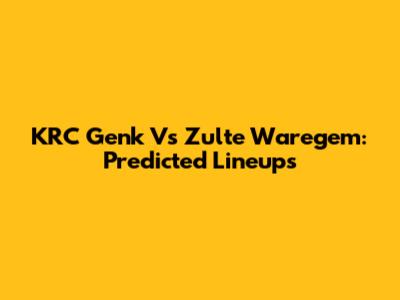 KRC Genk Vs Zulte Waregem: Predicted Lineups