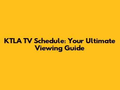 KTLA TV Schedule: Your Ultimate Viewing Guide