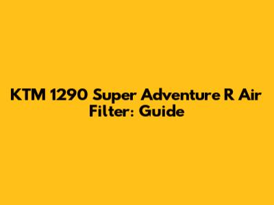 KTM 1290 Super Adventure R Air Filter: Guide
