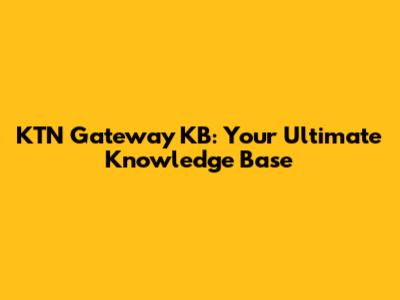 KTN Gateway KB: Your Ultimate Knowledge Base