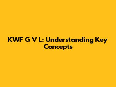 KWF G V L: Understanding Key Concepts