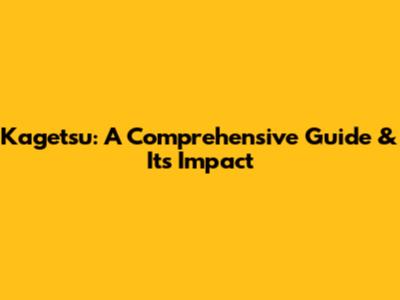 Kagetsu: A Comprehensive Guide & Its Impact