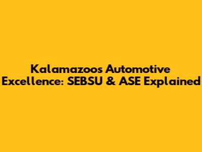 Kalamazoo's Automotive Excellence: SEBSU & ASE Explained