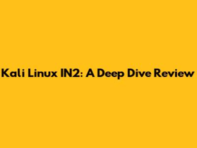 Kali Linux IN2: A Deep Dive Review