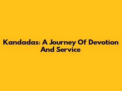 Kandadas: A Journey Of Devotion And Service