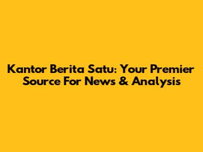 Kantor Berita Satu: Your Premier Source For News & Analysis