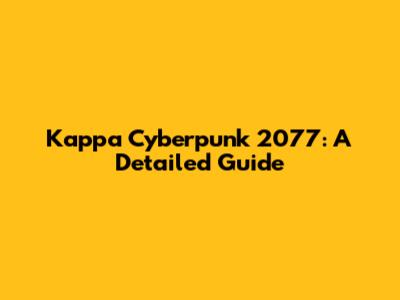 Kappa Cyberpunk 2077: A Detailed Guide