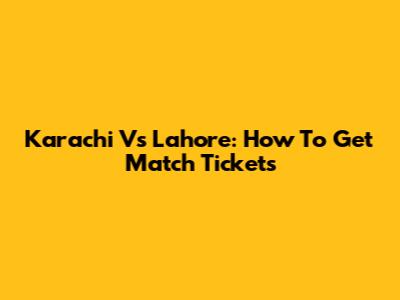 Karachi Vs Lahore: How To Get Match Tickets