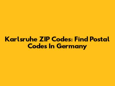 Karlsruhe ZIP Codes: Find Postal Codes In Germany