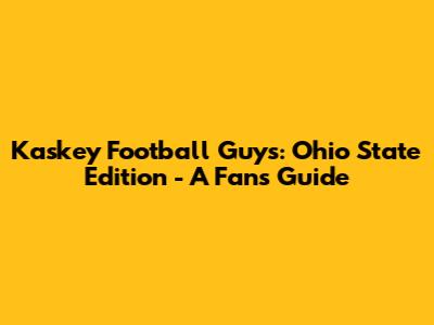 Kaskey Football Guys: Ohio State Edition - A Fan's Guide