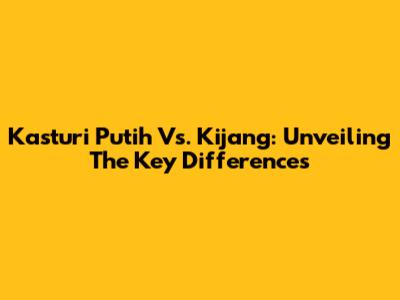 Kasturi Putih Vs. Kijang: Unveiling The Key Differences