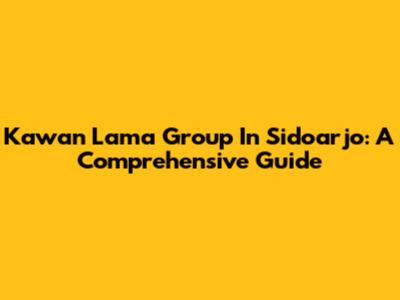 Kawan Lama Group In Sidoarjo: A Comprehensive Guide