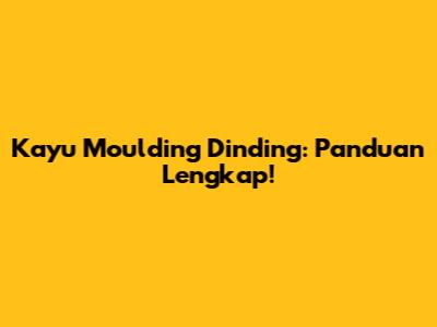 Kayu Moulding Dinding: Panduan Lengkap!