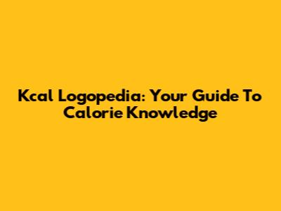 Kcal Logopedia: Your Guide To Calorie Knowledge