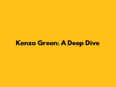 Kenzo Green: A Deep Dive