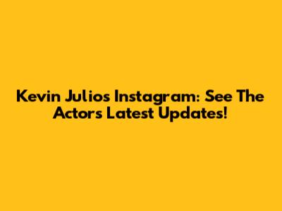 Kevin Julio's Instagram: See The Actor's Latest Updates!