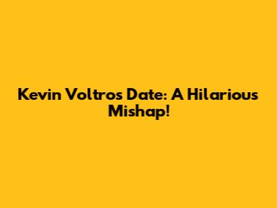 Kevin Voltro's Date: A Hilarious Mishap!