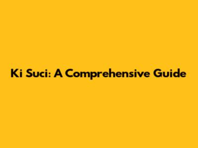 Ki Suci: A Comprehensive Guide