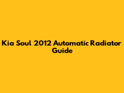 Kia Soul 2012 Automatic Radiator Guide