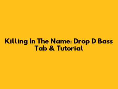 Killing In The Name: Drop D Bass Tab & Tutorial
