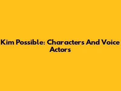 Kim Possible: Characters And Voice Actors