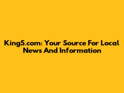 King5.com: Your Source For Local News And Information