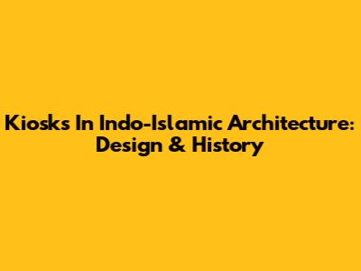 Kiosks In Indo-Islamic Architecture: Design & History
