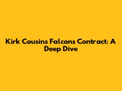 Kirk Cousins' Falcons Contract: A Deep Dive