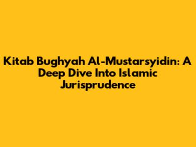 Kitab Bughyah Al-Mustarsyidin: A Deep Dive Into Islamic Jurisprudence