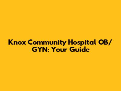Knox Community Hospital OB/GYN: Your Guide