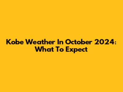Kobe Weather In October 2024: What To Expect