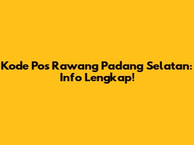 Kode Pos Rawang Padang Selatan: Info Lengkap!