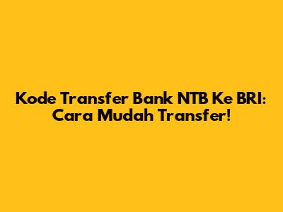 Kode Transfer Bank NTB Ke BRI: Cara Mudah Transfer!